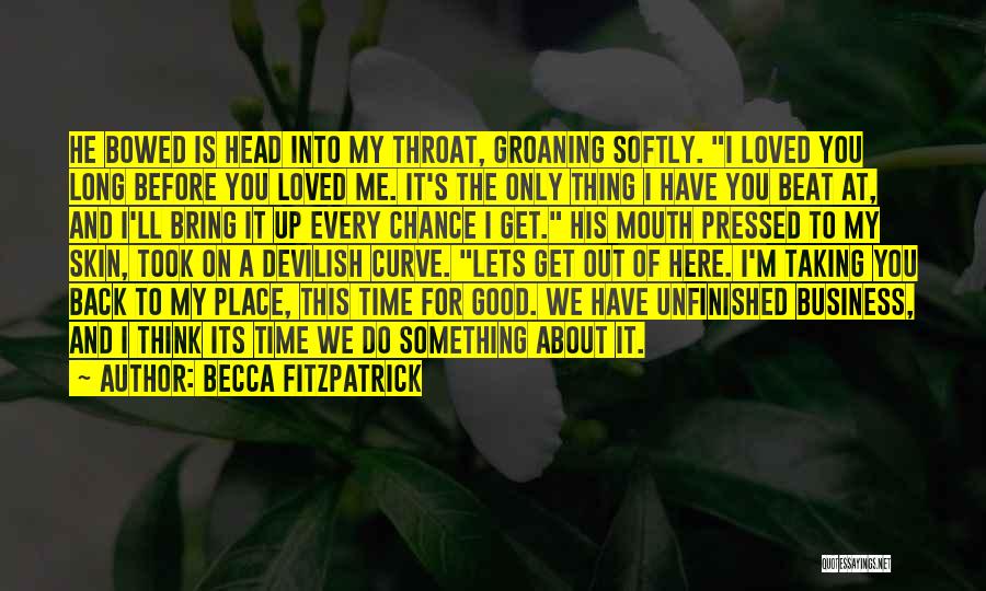 Becca Fitzpatrick Quotes: He Bowed Is Head Into My Throat, Groaning Softly. I Loved You Long Before You Loved Me. It's The Only