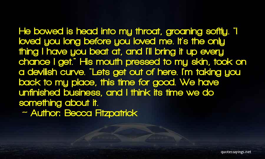 Becca Fitzpatrick Quotes: He Bowed Is Head Into My Throat, Groaning Softly. I Loved You Long Before You Loved Me. It's The Only