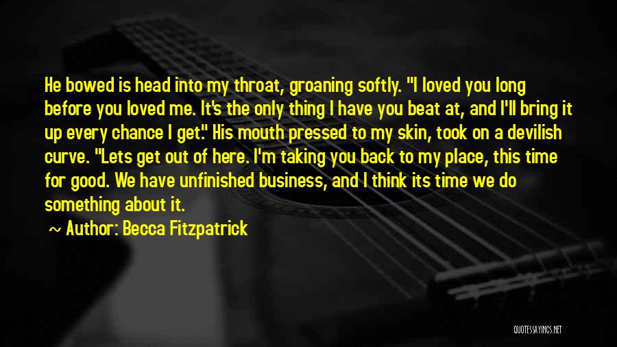 Becca Fitzpatrick Quotes: He Bowed Is Head Into My Throat, Groaning Softly. I Loved You Long Before You Loved Me. It's The Only