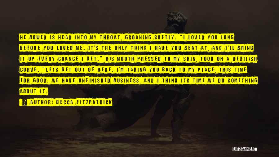 Becca Fitzpatrick Quotes: He Bowed Is Head Into My Throat, Groaning Softly. I Loved You Long Before You Loved Me. It's The Only