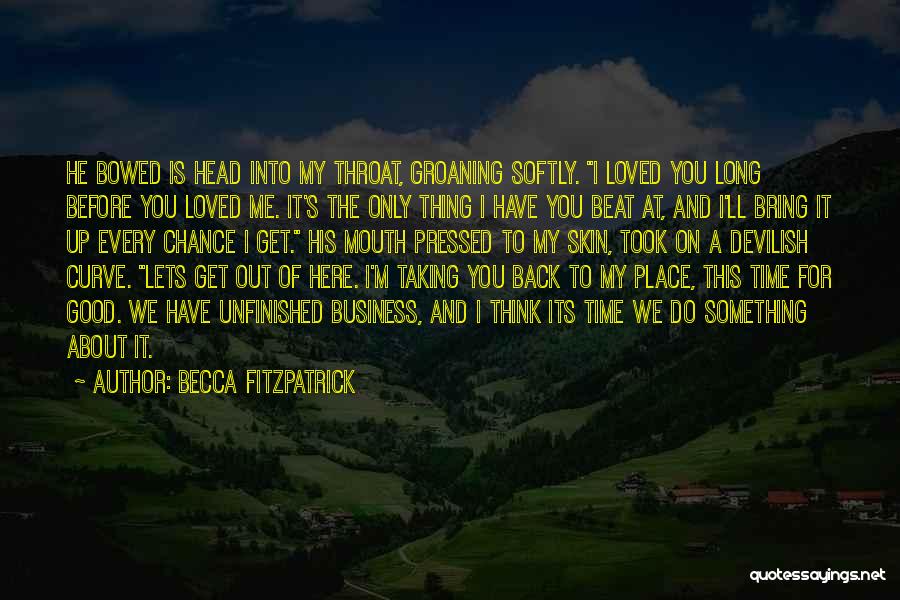 Becca Fitzpatrick Quotes: He Bowed Is Head Into My Throat, Groaning Softly. I Loved You Long Before You Loved Me. It's The Only