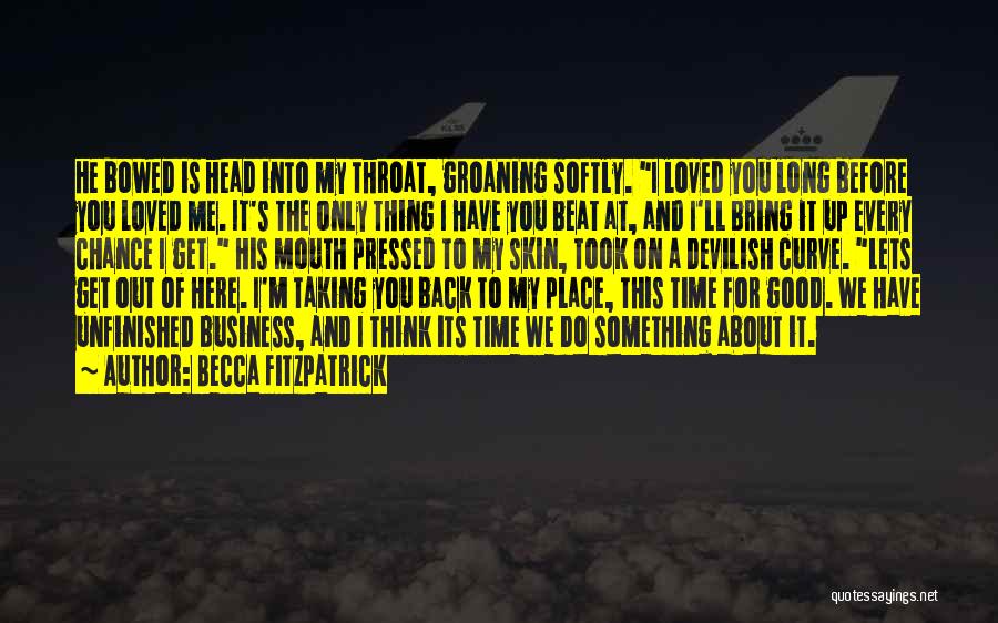 Becca Fitzpatrick Quotes: He Bowed Is Head Into My Throat, Groaning Softly. I Loved You Long Before You Loved Me. It's The Only