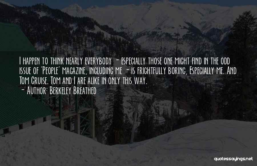 Berkeley Breathed Quotes: I Happen To Think Nearly Everybody - Especially Those One Might Find In The Odd Issue Of 'people' Magazine, Including
