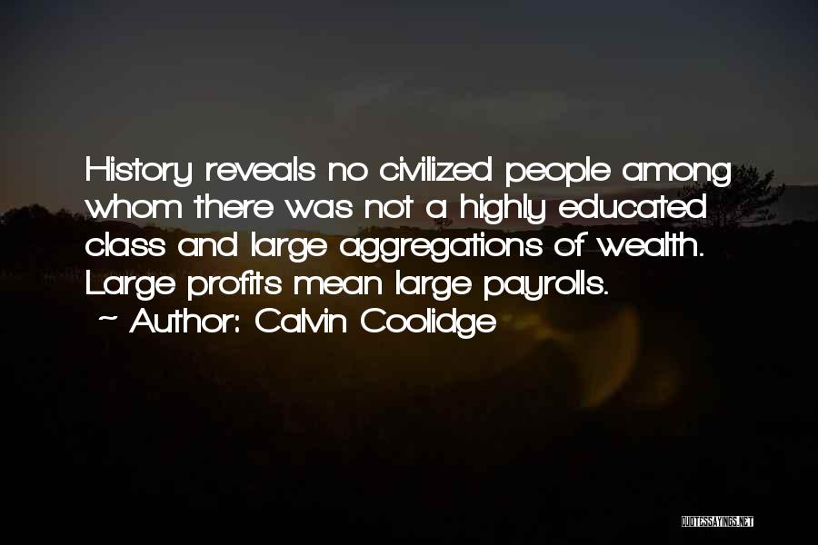 Calvin Coolidge Quotes: History Reveals No Civilized People Among Whom There Was Not A Highly Educated Class And Large Aggregations Of Wealth. Large