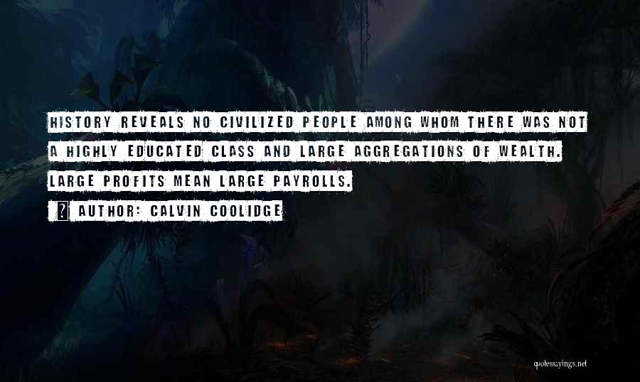 Calvin Coolidge Quotes: History Reveals No Civilized People Among Whom There Was Not A Highly Educated Class And Large Aggregations Of Wealth. Large