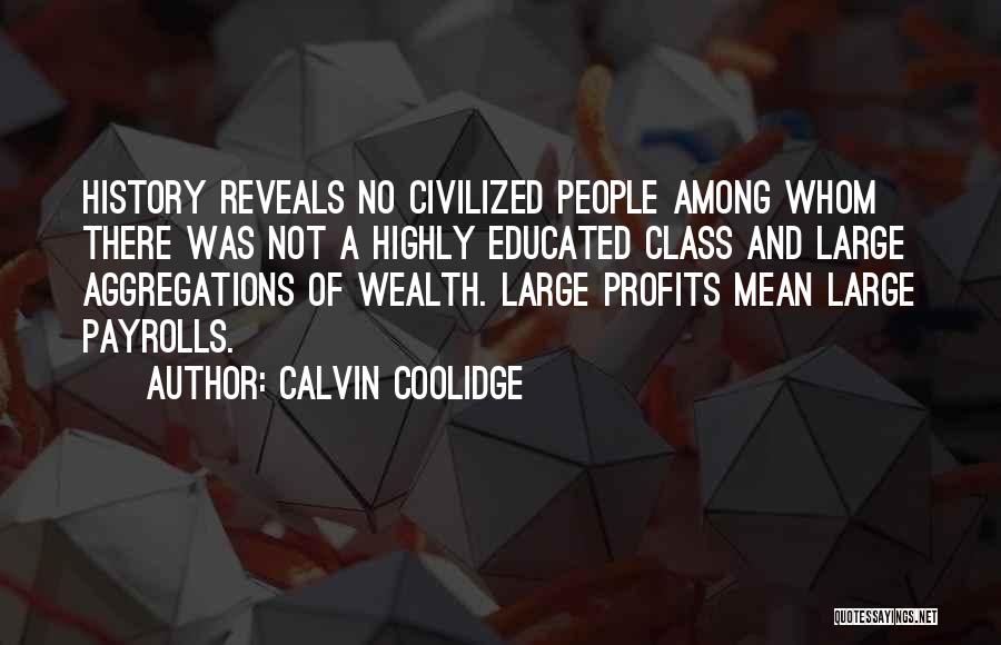 Calvin Coolidge Quotes: History Reveals No Civilized People Among Whom There Was Not A Highly Educated Class And Large Aggregations Of Wealth. Large