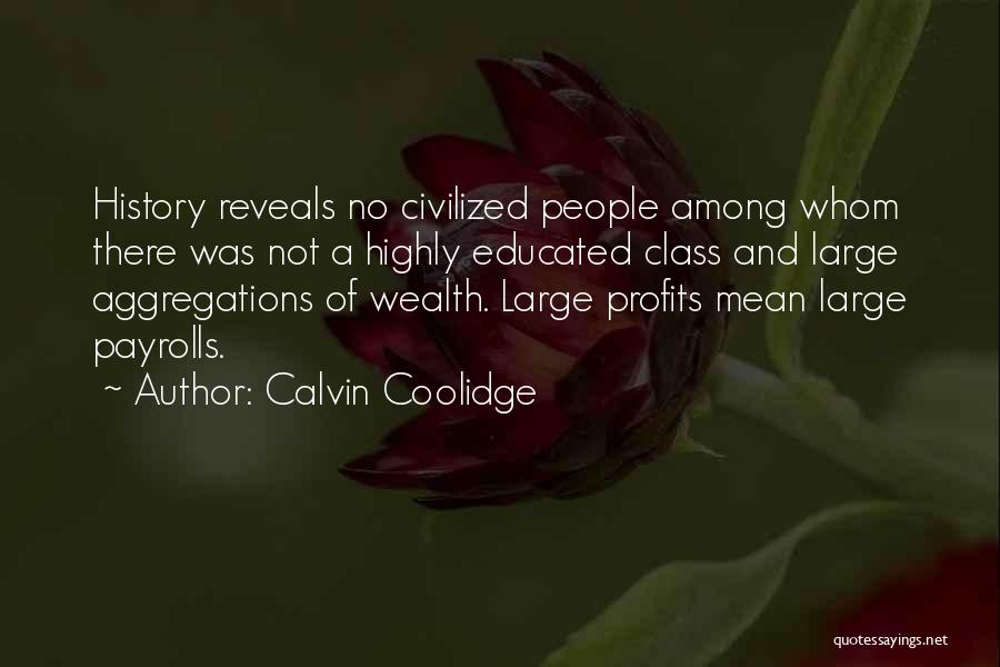 Calvin Coolidge Quotes: History Reveals No Civilized People Among Whom There Was Not A Highly Educated Class And Large Aggregations Of Wealth. Large