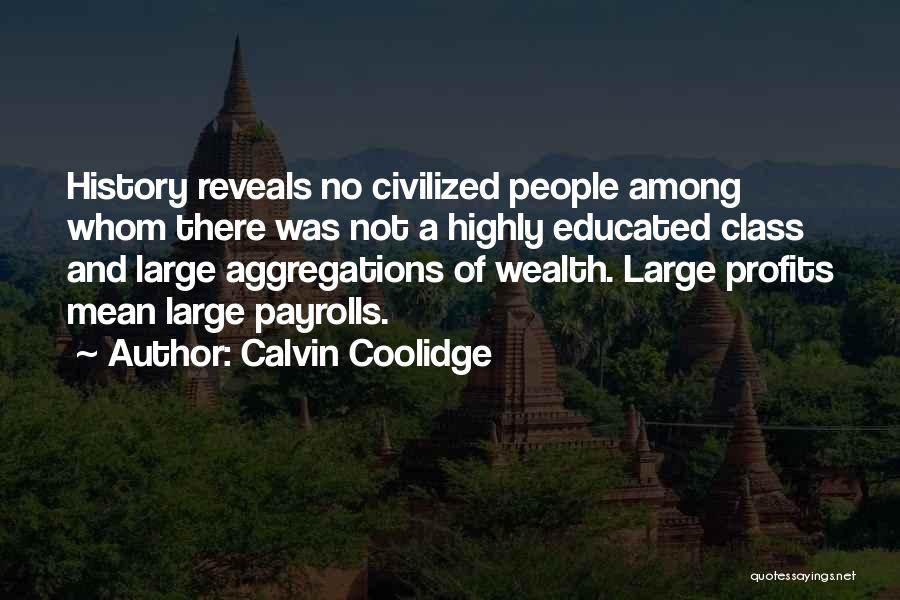 Calvin Coolidge Quotes: History Reveals No Civilized People Among Whom There Was Not A Highly Educated Class And Large Aggregations Of Wealth. Large