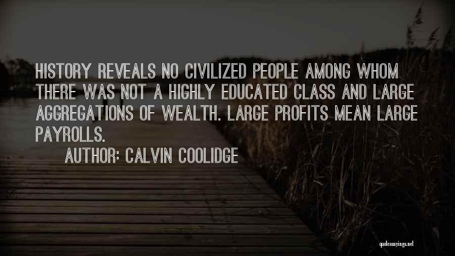 Calvin Coolidge Quotes: History Reveals No Civilized People Among Whom There Was Not A Highly Educated Class And Large Aggregations Of Wealth. Large