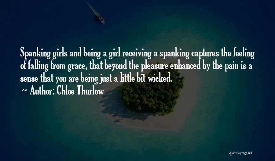 Chloe Thurlow Quotes: Spanking Girls And Being A Girl Receiving A Spanking Captures The Feeling Of Falling From Grace, That Beyond The Pleasure