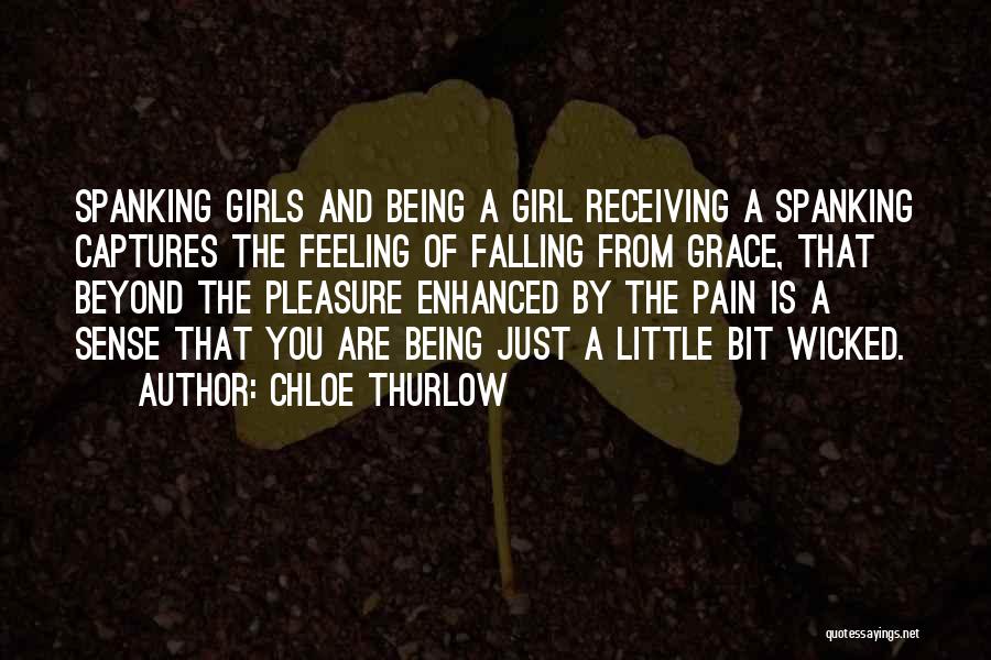 Chloe Thurlow Quotes: Spanking Girls And Being A Girl Receiving A Spanking Captures The Feeling Of Falling From Grace, That Beyond The Pleasure