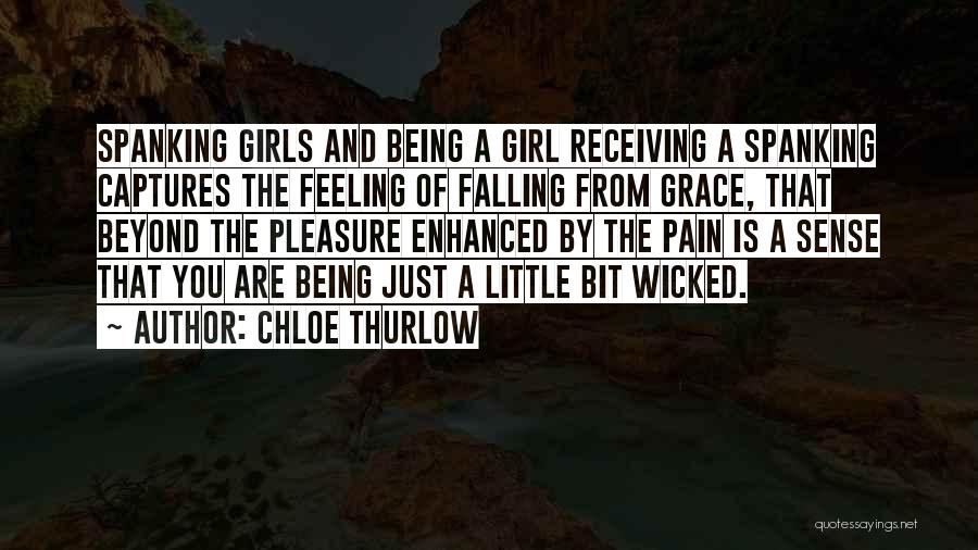 Chloe Thurlow Quotes: Spanking Girls And Being A Girl Receiving A Spanking Captures The Feeling Of Falling From Grace, That Beyond The Pleasure