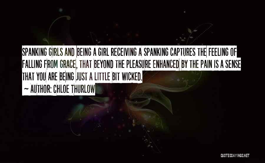 Chloe Thurlow Quotes: Spanking Girls And Being A Girl Receiving A Spanking Captures The Feeling Of Falling From Grace, That Beyond The Pleasure