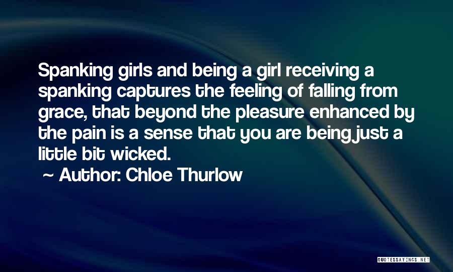 Chloe Thurlow Quotes: Spanking Girls And Being A Girl Receiving A Spanking Captures The Feeling Of Falling From Grace, That Beyond The Pleasure