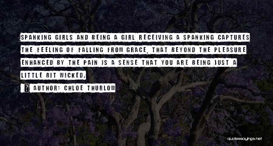Chloe Thurlow Quotes: Spanking Girls And Being A Girl Receiving A Spanking Captures The Feeling Of Falling From Grace, That Beyond The Pleasure