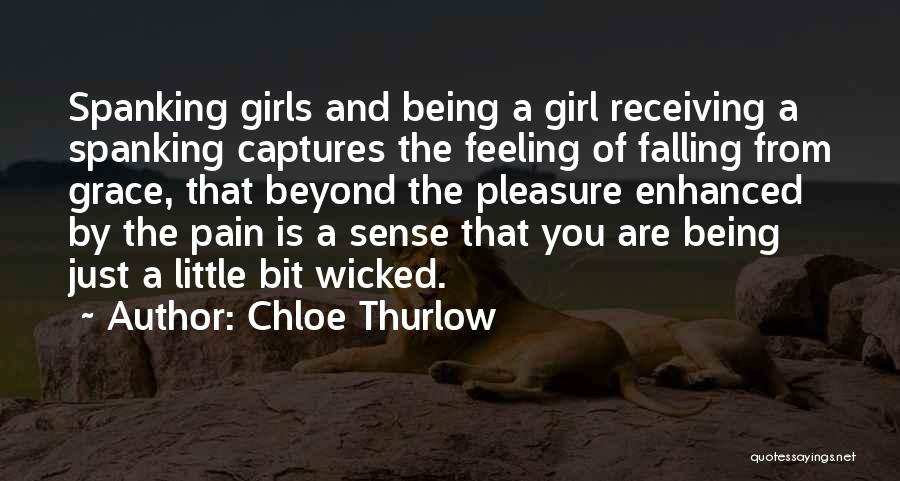 Chloe Thurlow Quotes: Spanking Girls And Being A Girl Receiving A Spanking Captures The Feeling Of Falling From Grace, That Beyond The Pleasure