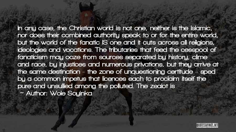 Wole Soyinka Quotes: In Any Case, The Christian World Is Not One, Neither Is The Islamic, Nor Does Their Combined Authority Speak To