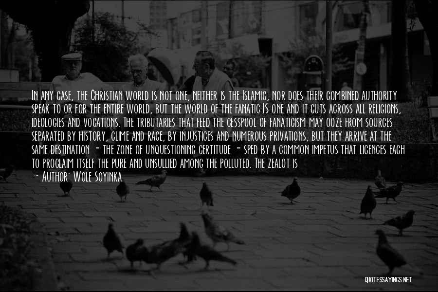 Wole Soyinka Quotes: In Any Case, The Christian World Is Not One, Neither Is The Islamic, Nor Does Their Combined Authority Speak To