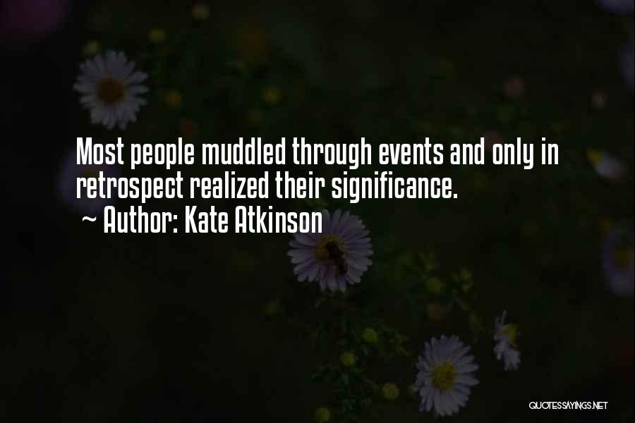 Kate Atkinson Quotes: Most People Muddled Through Events And Only In Retrospect Realized Their Significance.