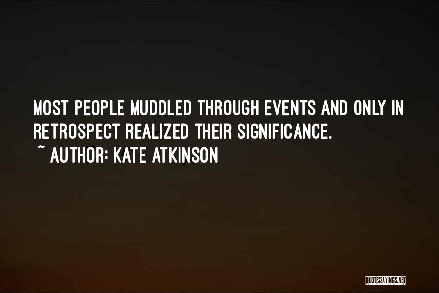 Kate Atkinson Quotes: Most People Muddled Through Events And Only In Retrospect Realized Their Significance.