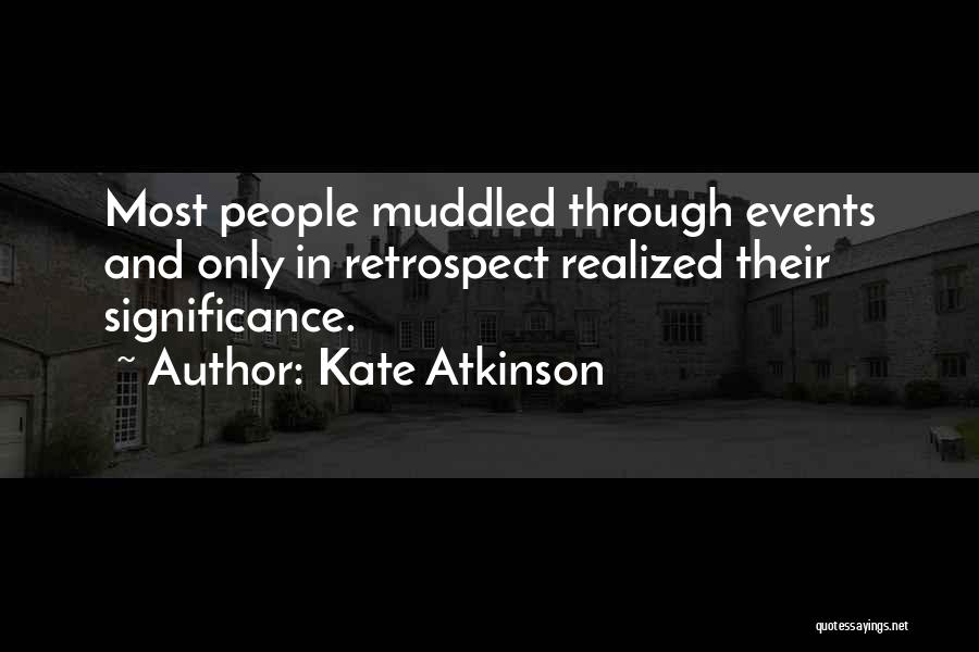 Kate Atkinson Quotes: Most People Muddled Through Events And Only In Retrospect Realized Their Significance.