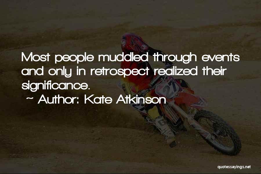 Kate Atkinson Quotes: Most People Muddled Through Events And Only In Retrospect Realized Their Significance.