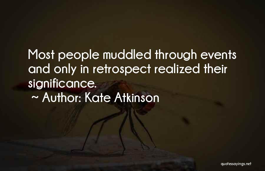 Kate Atkinson Quotes: Most People Muddled Through Events And Only In Retrospect Realized Their Significance.