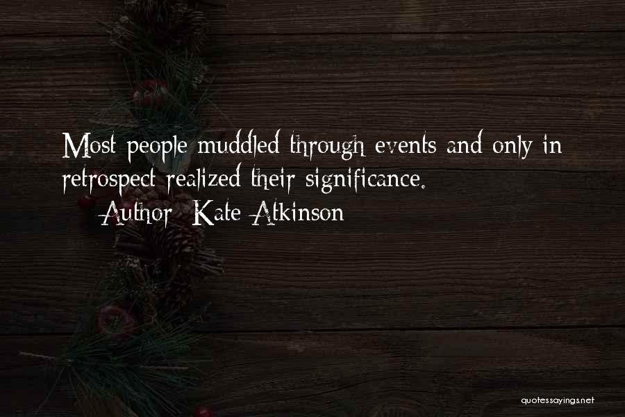 Kate Atkinson Quotes: Most People Muddled Through Events And Only In Retrospect Realized Their Significance.