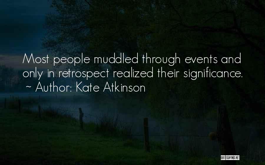 Kate Atkinson Quotes: Most People Muddled Through Events And Only In Retrospect Realized Their Significance.