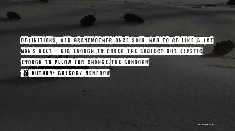 Gregory Benford Quotes: Definitions, Her Grandmother Once Said, Had To Be Like A Fat Man's Belt - Big Enough To Cover The Subject