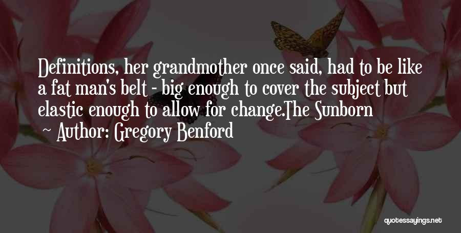 Gregory Benford Quotes: Definitions, Her Grandmother Once Said, Had To Be Like A Fat Man's Belt - Big Enough To Cover The Subject