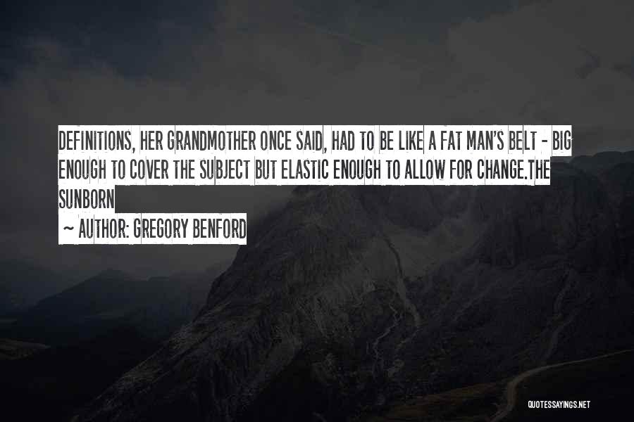 Gregory Benford Quotes: Definitions, Her Grandmother Once Said, Had To Be Like A Fat Man's Belt - Big Enough To Cover The Subject