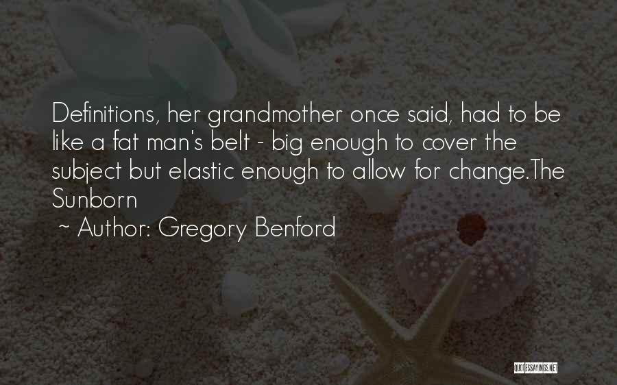 Gregory Benford Quotes: Definitions, Her Grandmother Once Said, Had To Be Like A Fat Man's Belt - Big Enough To Cover The Subject