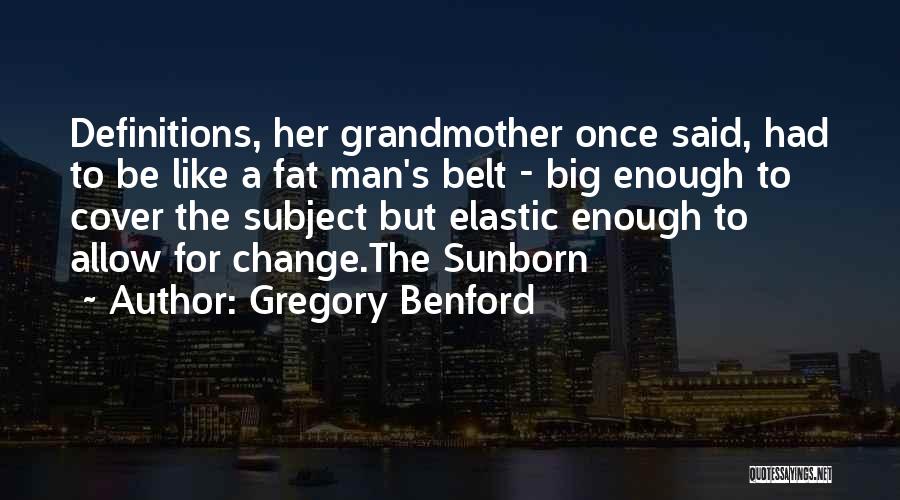 Gregory Benford Quotes: Definitions, Her Grandmother Once Said, Had To Be Like A Fat Man's Belt - Big Enough To Cover The Subject