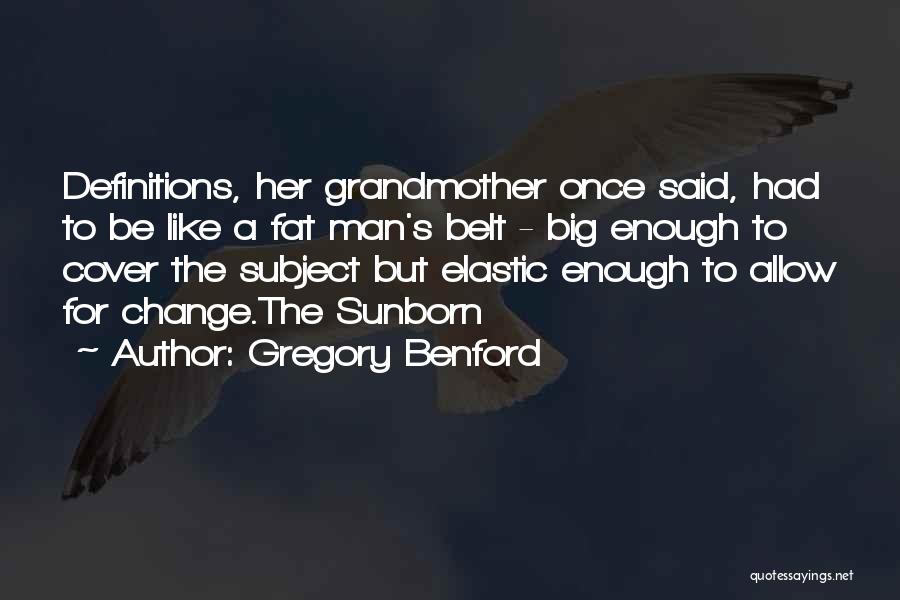 Gregory Benford Quotes: Definitions, Her Grandmother Once Said, Had To Be Like A Fat Man's Belt - Big Enough To Cover The Subject