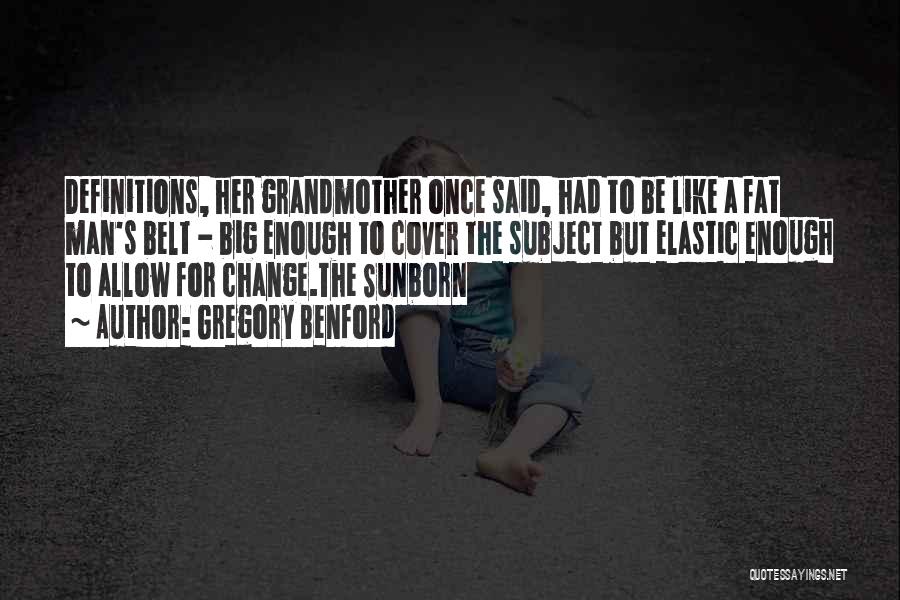 Gregory Benford Quotes: Definitions, Her Grandmother Once Said, Had To Be Like A Fat Man's Belt - Big Enough To Cover The Subject