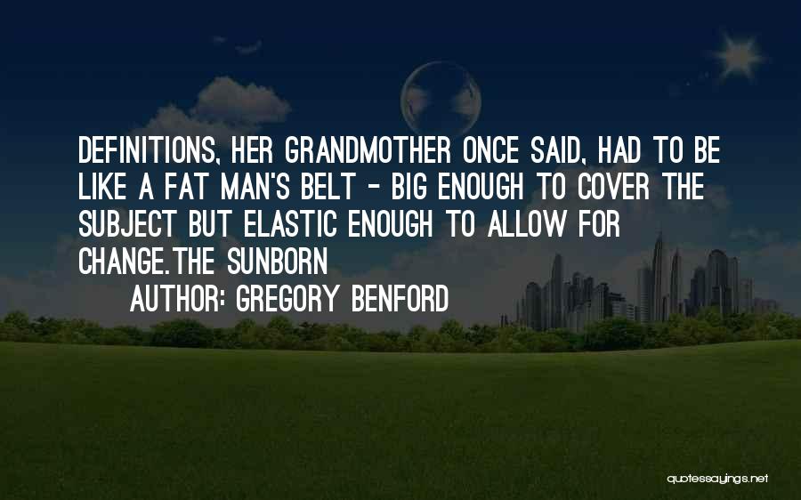 Gregory Benford Quotes: Definitions, Her Grandmother Once Said, Had To Be Like A Fat Man's Belt - Big Enough To Cover The Subject