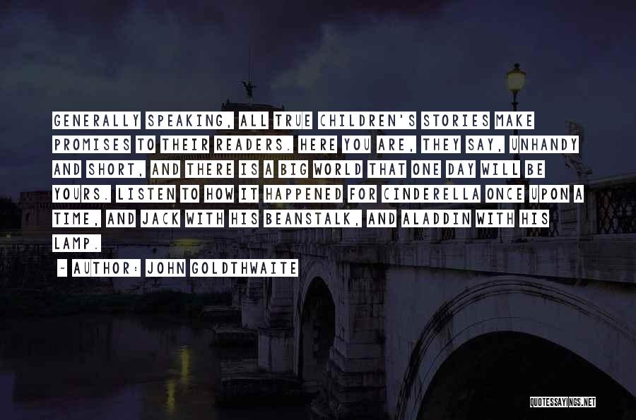 John Goldthwaite Quotes: Generally Speaking, All True Children's Stories Make Promises To Their Readers. Here You Are, They Say, Unhandy And Short, And