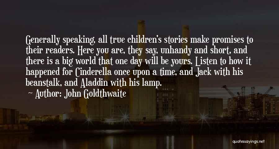 John Goldthwaite Quotes: Generally Speaking, All True Children's Stories Make Promises To Their Readers. Here You Are, They Say, Unhandy And Short, And