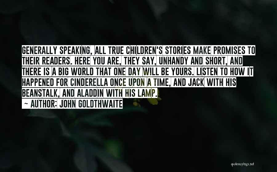 John Goldthwaite Quotes: Generally Speaking, All True Children's Stories Make Promises To Their Readers. Here You Are, They Say, Unhandy And Short, And