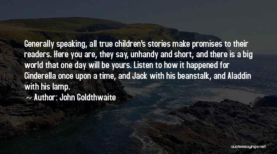 John Goldthwaite Quotes: Generally Speaking, All True Children's Stories Make Promises To Their Readers. Here You Are, They Say, Unhandy And Short, And