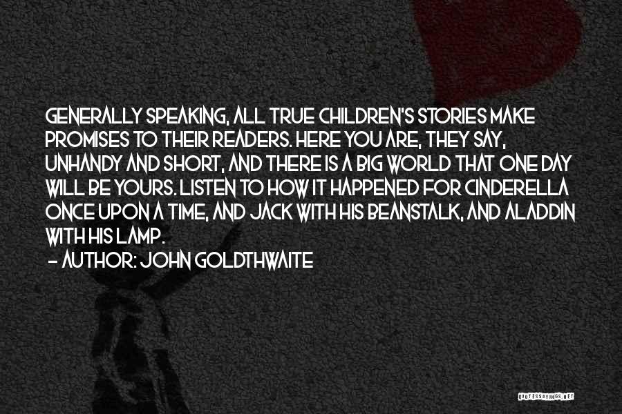 John Goldthwaite Quotes: Generally Speaking, All True Children's Stories Make Promises To Their Readers. Here You Are, They Say, Unhandy And Short, And