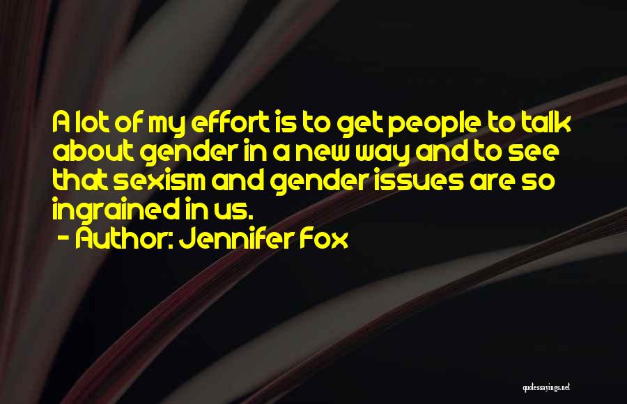 Jennifer Fox Quotes: A Lot Of My Effort Is To Get People To Talk About Gender In A New Way And To See