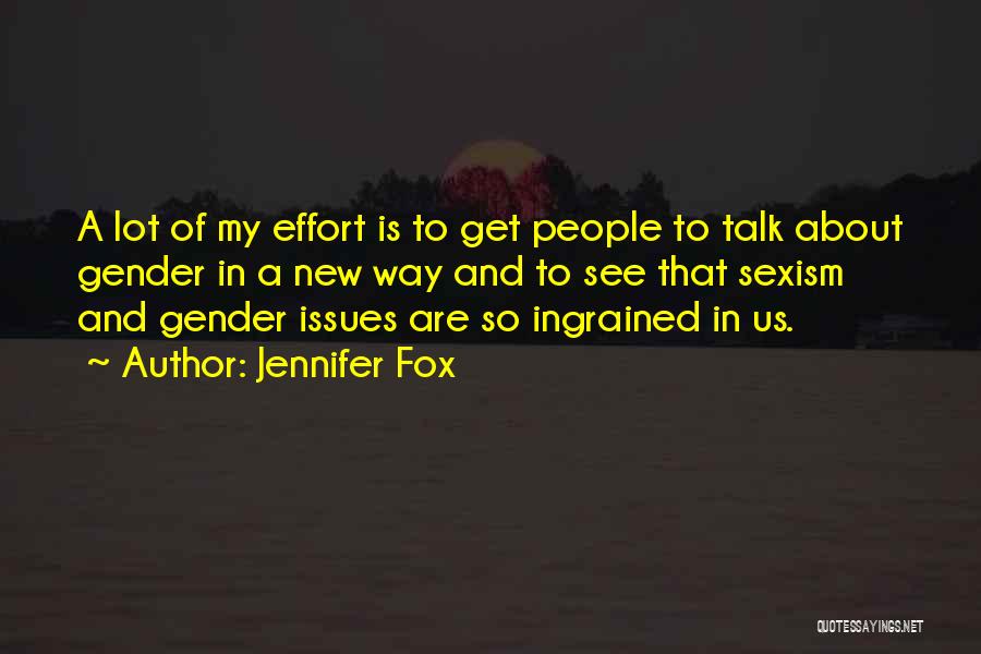 Jennifer Fox Quotes: A Lot Of My Effort Is To Get People To Talk About Gender In A New Way And To See