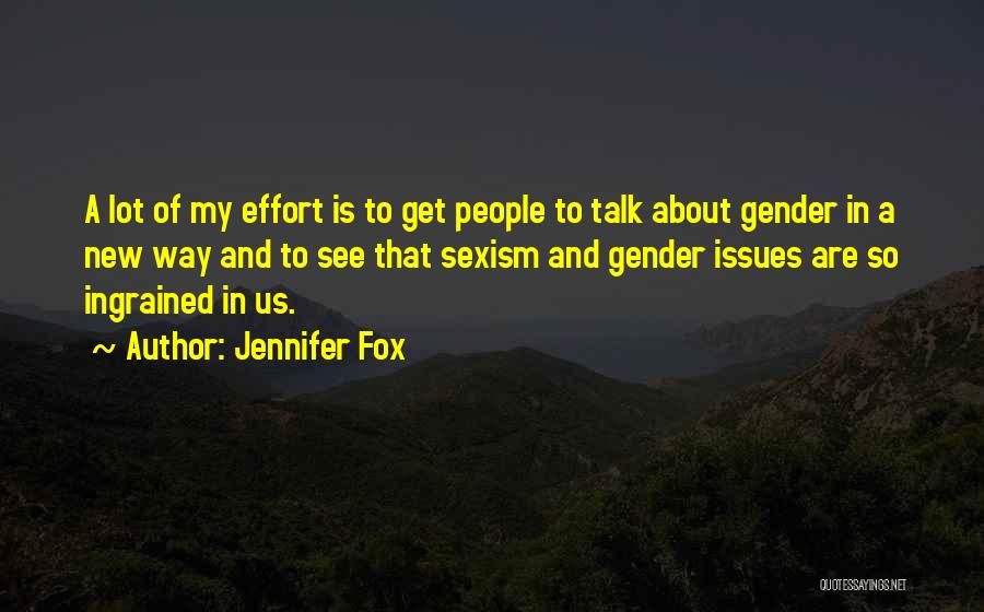 Jennifer Fox Quotes: A Lot Of My Effort Is To Get People To Talk About Gender In A New Way And To See