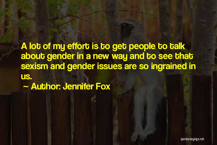 Jennifer Fox Quotes: A Lot Of My Effort Is To Get People To Talk About Gender In A New Way And To See
