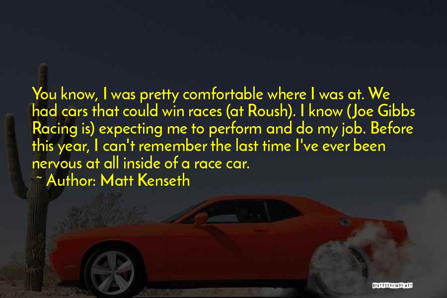 Matt Kenseth Quotes: You Know, I Was Pretty Comfortable Where I Was At. We Had Cars That Could Win Races (at Roush). I