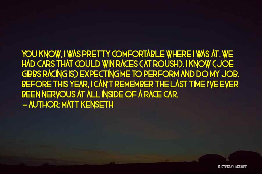 Matt Kenseth Quotes: You Know, I Was Pretty Comfortable Where I Was At. We Had Cars That Could Win Races (at Roush). I