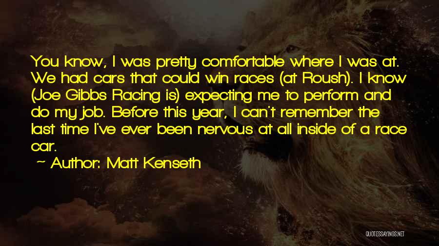 Matt Kenseth Quotes: You Know, I Was Pretty Comfortable Where I Was At. We Had Cars That Could Win Races (at Roush). I