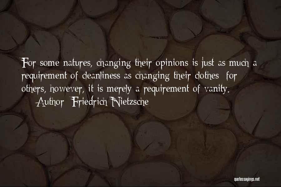 Friedrich Nietzsche Quotes: For Some Natures, Changing Their Opinions Is Just As Much A Requirement Of Cleanliness As Changing Their Clothes: For Others,